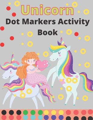 Unicorn Dot Markers Activity Book: Learning with Unicorns 47 Page Dot Markers for Toddlers Do a Dot Art Unicorn Coloring Book for Kids Ages 2-4, 4-8 (