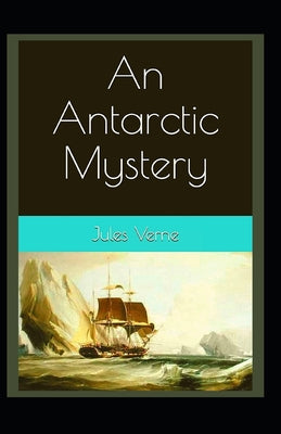 An Antarctic Mystery: Jules Verne (Classics, Literature) [Annotated]