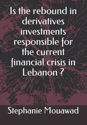 Is the rebound in derivatives investments responsible for the current financial crisis in Lebanon?