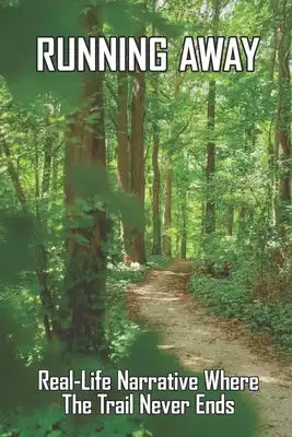 Running Away: Real-Life Narrative Where The Trail Never Ends: Story Of The Love