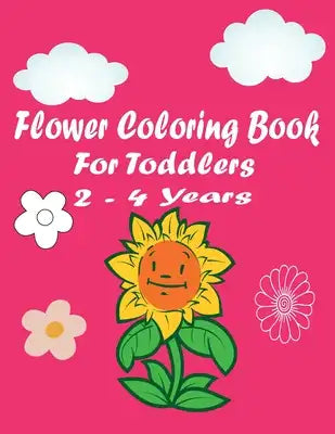 flower coloring book for toddlers 2-4 years: Simple & Fun Designs of Real Flowers for Kids Ages 1-4 and 4-8 Children Flower Activity Book