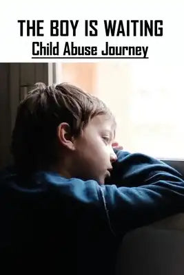 The Boy Is Waiting: Child Abuse Journey: Tragic Story Of Child Abuse