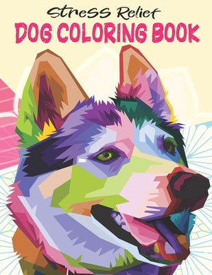 Stress Relief Dog Coloring Book: Dog Stress Relief, Cute Adorable Coloring Book Featuring Fun and Relaxing Dog Designs For kids and adults (Cute Color