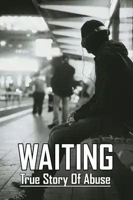 Waiting: True Story Of Abuse: Childhood Trauma Survivor
