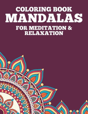 Coloring Book Mandalas For Meditation & Relaxation: Intricate Patterns And Designs To Color For Stress-Relief, Mandala Coloring Pages For Adults