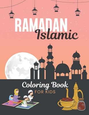 Ramadan Islamic Coloring Book For Kids: Fun Islamic Coloring Workbook Preschool and Toddlers Learning Gift to Celebrate The Holy Month