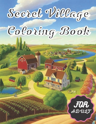 Secret Village Coloring Book For Adult: An Magical Garden Scenes, Adorable Hidden Homes (Secret Village. Learning Book for Adult)
