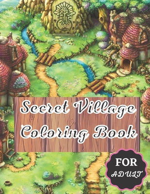 Secret Village Coloring Book For Adult: An Adult Coloring Book Featuring Magical Garden Scenes, Adorable Hidden Homes and Whimsical Tiny Creatures