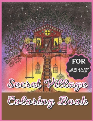 Secret Village Coloring Book For Adult: An Magical Garden Scenes, Adorable Hidden Homes (Secret Village. Learning Book for Adult)