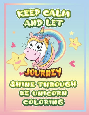 keep calm and let Journey shine through the unicorn coloring: The Unicorn coloring book is a very nice gift for any child named Journey