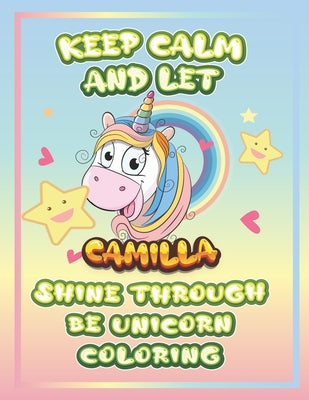 keep calm and let Camilla shine through the unicorn coloring: The Unicorn coloring book is a very nice gift for any child named Camilla