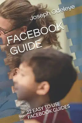 Facebook Guide: 22 Easy to Use Facebook Guides