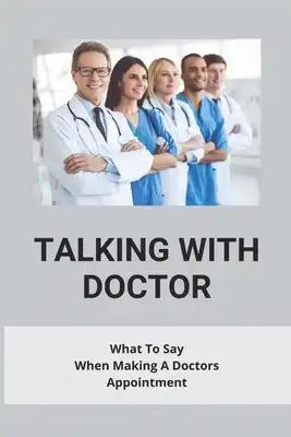 Talking With Doctor: What To Say When Making A Doctors Appointment: Questions To Ask Your Doctor About Heart Disease