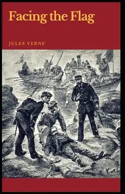 Facing the Flag [Annotated]: Jules Verne (Classics, Literature, Action and Adventure, Science Fiction)