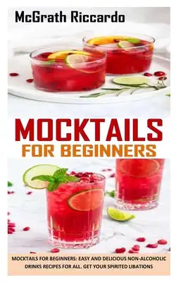 Mocktails for Beginners: Mocktails for beginners: easy and delicious non-alcoholic drinks recipes for all. Get your spirited libations