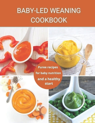 Baby-Led Weaning Cookbook: Puree recipes for baby nutrition and a healthy start