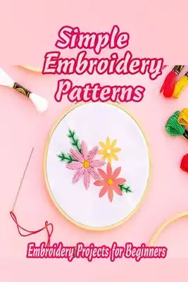 Simple Embroidery Patterns: Embroidery Projects for Beginners: Gift for Mom