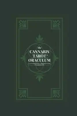 The Cannabis Tarot(TM) Oraculum: A Divination Inspiration Guidebook