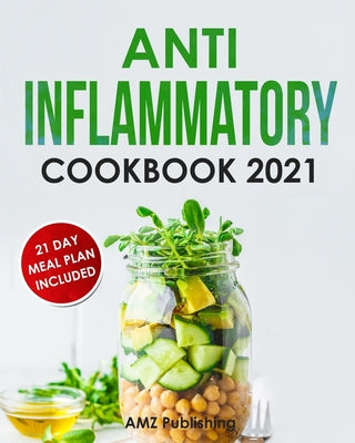 Anti Inflammatory Cookbook 2021: The Ultimate Anti Inflammatory Diet for Beginners: Quick and Easy Anti-Inflammatory Recipes with 21 Day Meal Plan to