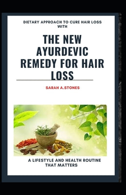 Dietary Approach To Cure Hair Loss With The New Ayurdevic Remedy For Hair Loss: A Lifestyle And Healthy Routine That Matters