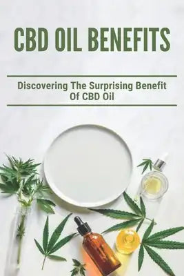 CBD Oil Benefits: Discovering The Surprising Benefit Of CBD Oil: Cbd Oil Benefits