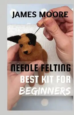 Needle Felting Best Kit for Beginners: Guide On How To Scrulpt Wool