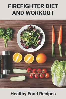 Firefighter Diet And Workout: Healthy Food Recipes: Vegan Meal Plan Delivery
