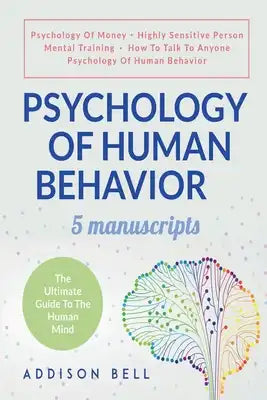Psychology Of Human Behavior: 5 Manuscripts - Psychology Of Money, Highly Sensitive Person, Mental Training, How To Talk To Anyone, Psychology Of Hu