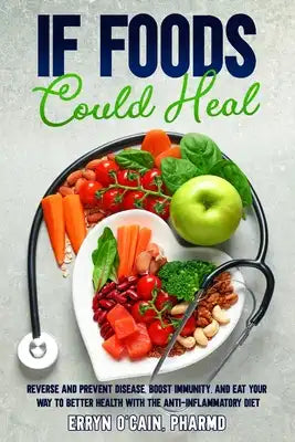 If Foods Could Heal: Reverse and Prevent Disease, Boost Immunity, and Eat your Way to Better Health with the Anti-Inflammatory Diet