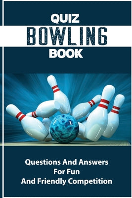 Quiz Bowling Book: Questions And Answers For Fun And Friendly Competition