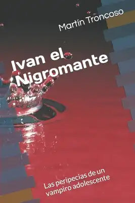Ivan el Nigromante: Las peripecias de un vampiro adolescente