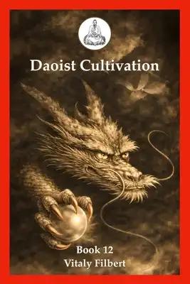 Daoist Cultivation, Book 12 - The Secret of the Golden Flower: Translation and Commentary