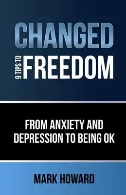 Changed - 9 Tips to Freedom: From anxiety and depression to being ok