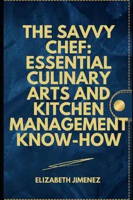 The Savvy Chef: Essential Culinary Arts and Kitchen Management Know-How