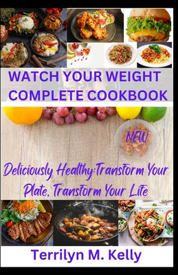 Watch Your Weight Complete Cookbook: Deliciously Healthy: Transform Your Plate, Transform Your Life