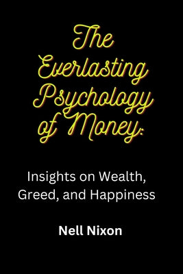 The Everlasting Psychology of Money: Insights on Wealth, Greed, and Happiness