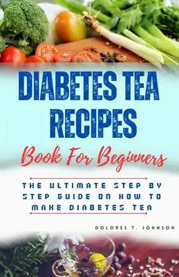 Diabetes Tea Recipes: The ultimate step by step guide on how to make diabetes tea