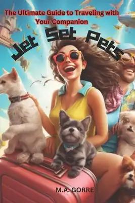 Jet Set Pets: The Ultimate Guide to Traveling with Your Companion