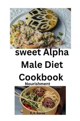 Sweet alpha male diet cookbook: Nourishment