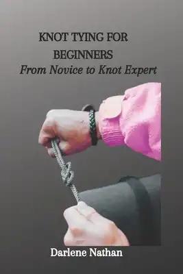 Knot Tying for Beginners: From Novice to Knot Expert