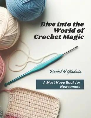Dive into the World of Crochet Magic: A Must Have Book for Newcomers