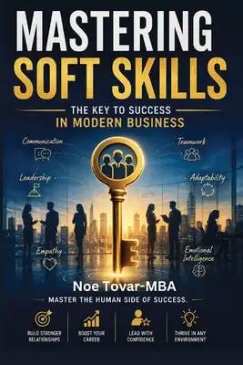 Mastering Soft Skills: The key to success in modern business