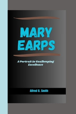 Mary Earps: A Portrait in Goalkeeping Excellence