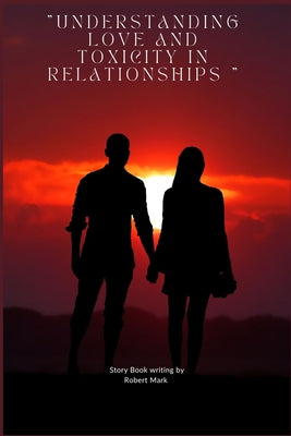 "Understanding love and toxicity in relationships "