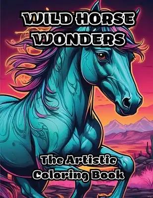 Wild Horse Wonders: The Artistic Coloring Book