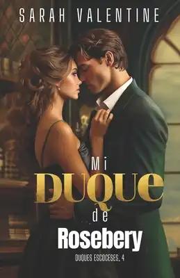 Mi duque de Rosebery: Una romántica historia de amor llena de secretos, herencias y venganzas en las Highlands