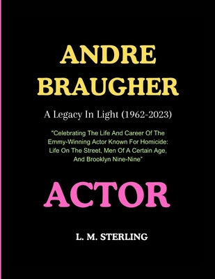 Andre Braugher: A Legacy In Lights (1962-2023): "Celebrating The Life And Career Of The Emmy-Winning Actor Known For Homicide: Life On