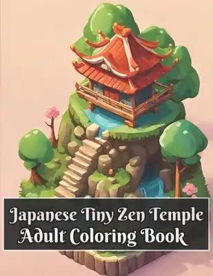 Japanese Tiny Zen Temple Adult Coloring Book: Exploring the Enchanted Forest Temple - Fantcy and Mystery of Japanese Architecture in Japan