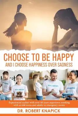 Choose to be Happy: And I Choose Happiness Over Sadness