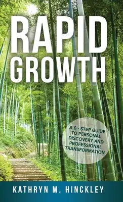 Rapid Growth: A 6 - Step Guide to Personal Discovery and Professional Transformation